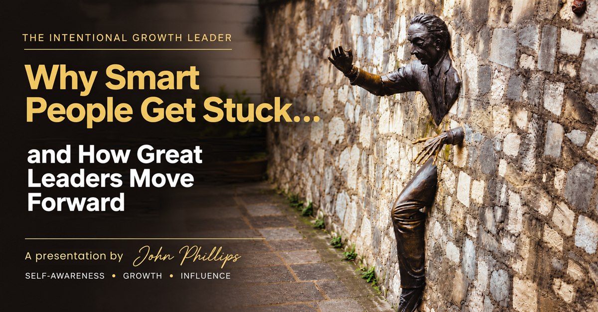 Why Smart People Get Stuck, and How Great Leaders Move Forward, a talk by John Phillips